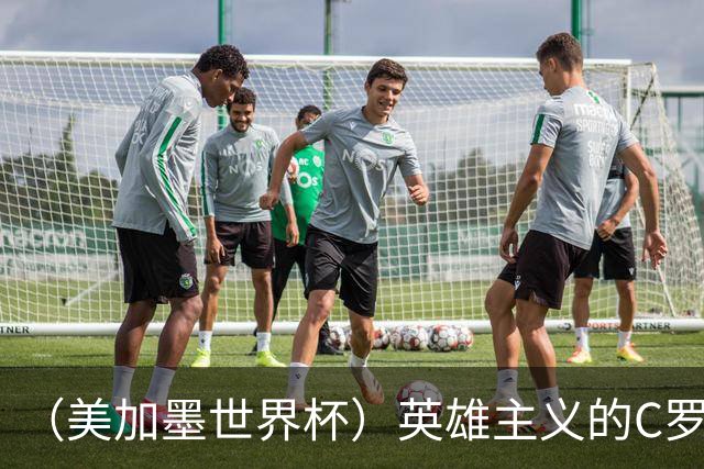 （美加墨世界杯）英雄主义的C罗，世界杯没有“加时”